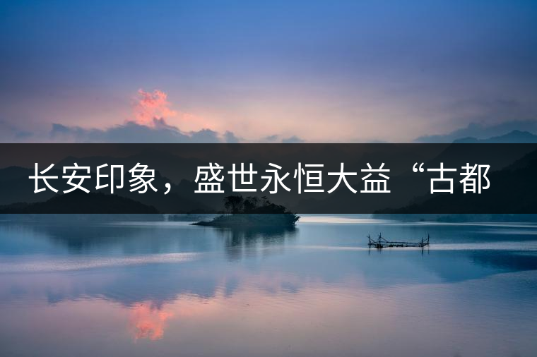 長(zhǎng)安印象，盛世永恒大益“古都風(fēng)格”系列產(chǎn)品西安專屬上市
