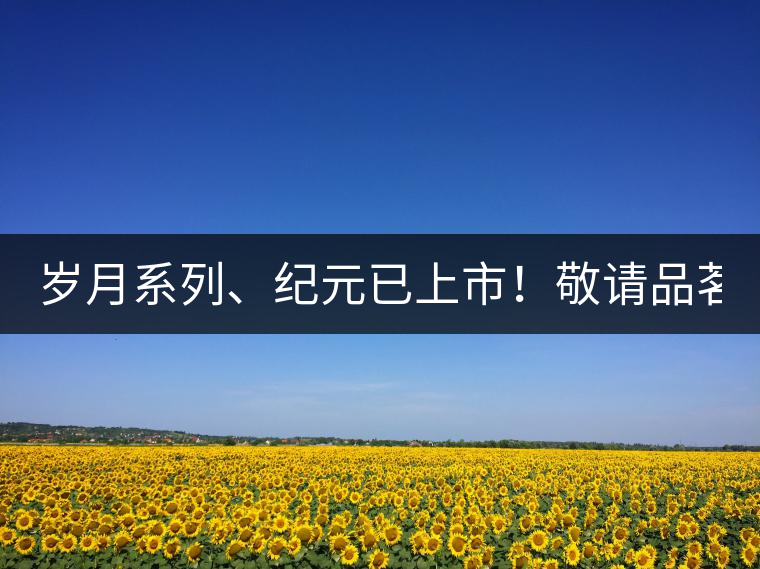 歲月系列、紀(jì)元已上市！敬請品茗！