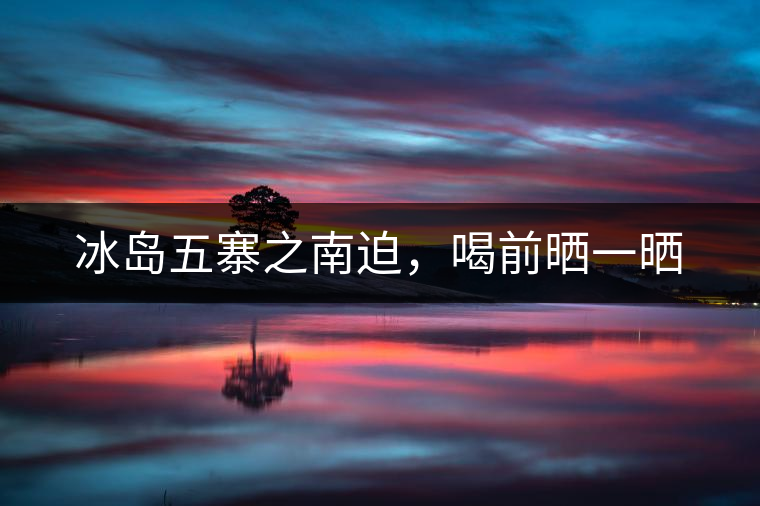 冰島五寨之南迫，喝前曬一曬