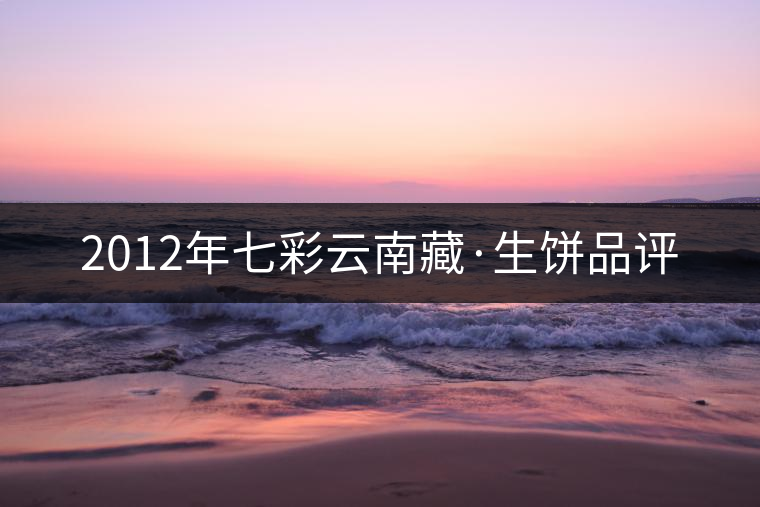 2012年七彩云南藏·生餅品評(píng)