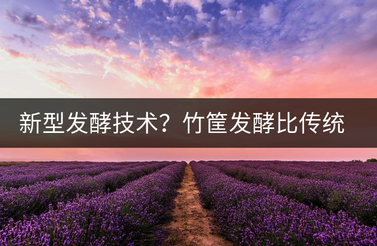 新型發(fā)酵技術(shù)？竹筐發(fā)酵比傳統(tǒng)渥堆要好？