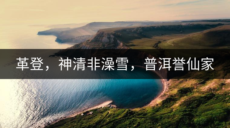 革登，神清非澡雪，普洱譽仙家