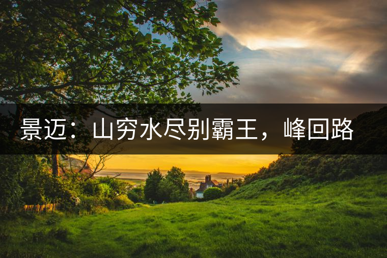 景邁：山窮水盡別霸王，峰回路轉(zhuǎn)遇香妃