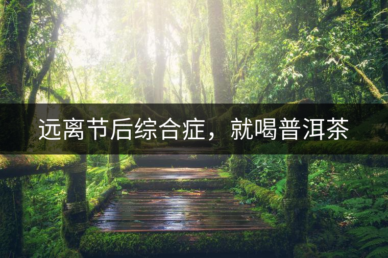 遠離節(jié)后綜合癥，就喝普洱茶