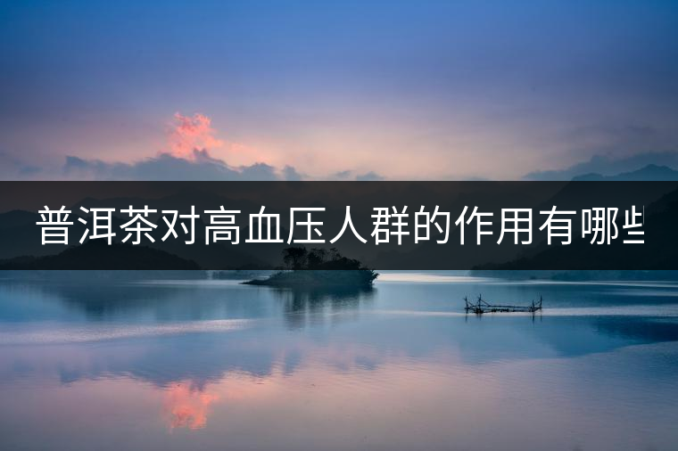 普洱茶對(duì)高血壓人群的作用有哪些？