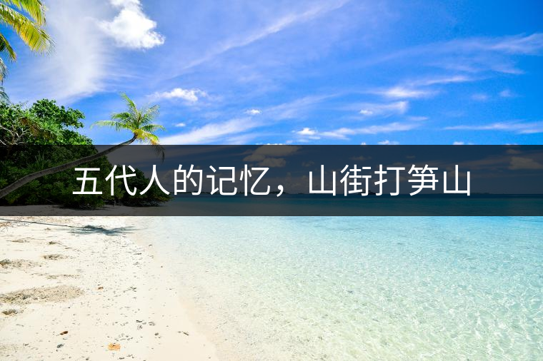 五代人的記憶，山街打筍山