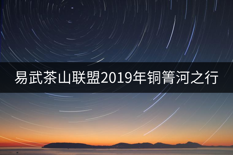 易武茶山聯(lián)盟2019年銅箐河之行