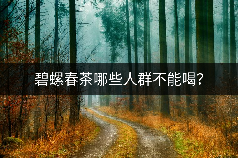 碧螺春茶哪些人群不能喝？