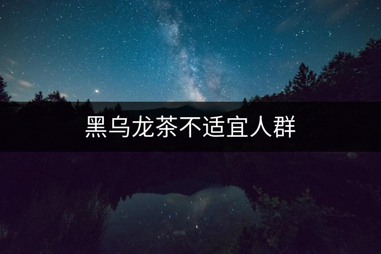 黑烏龍茶不適宜人群 黑烏龍茶不適宜人群