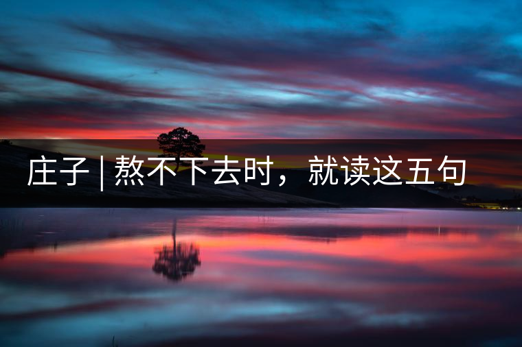 莊子 | 熬不下去時，就讀這五句話