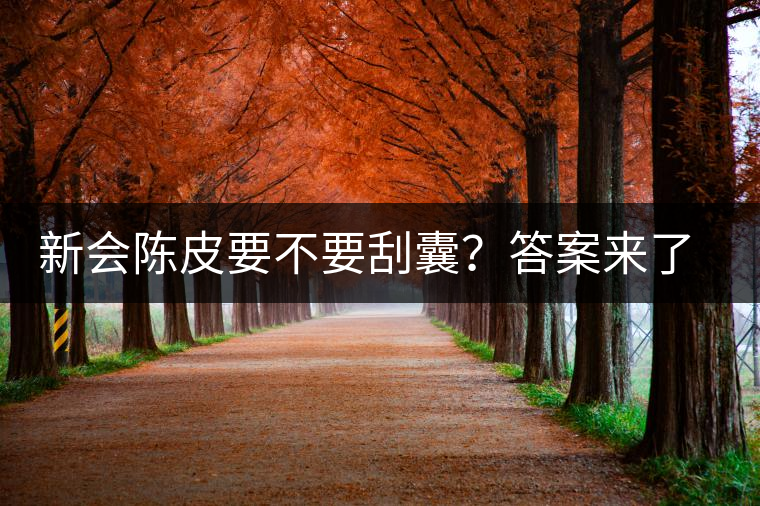 新會(huì)陳皮要不要刮囊？答案來了~