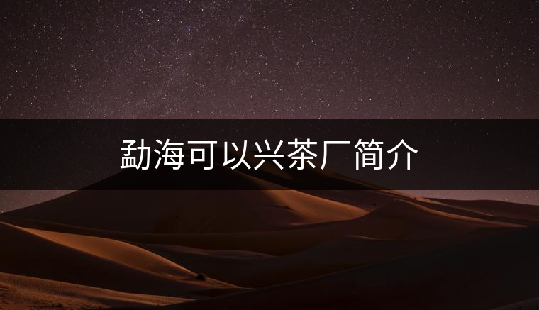 勐海可以興茶廠簡(jiǎn)介