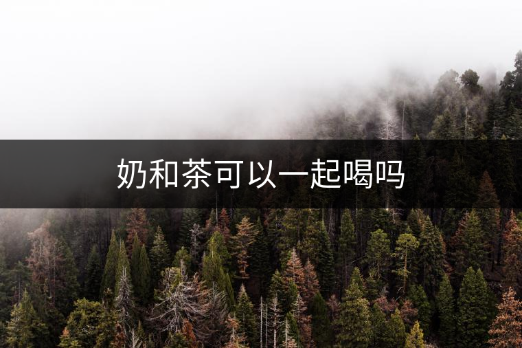 奶和茶可以一起喝嗎