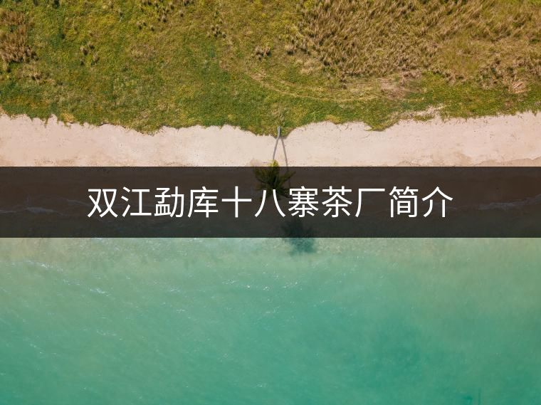 雙江勐庫十八寨茶廠簡(jiǎn)介