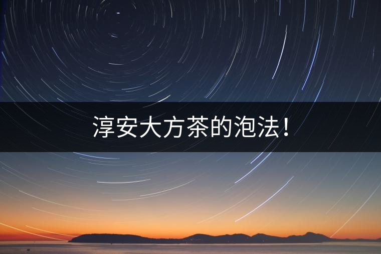 淳安大方茶的泡法！