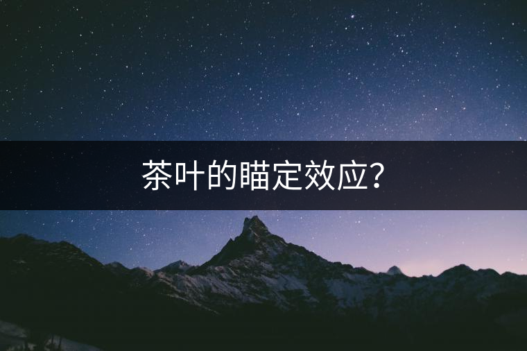 茶葉的瞄定效應(yīng)？