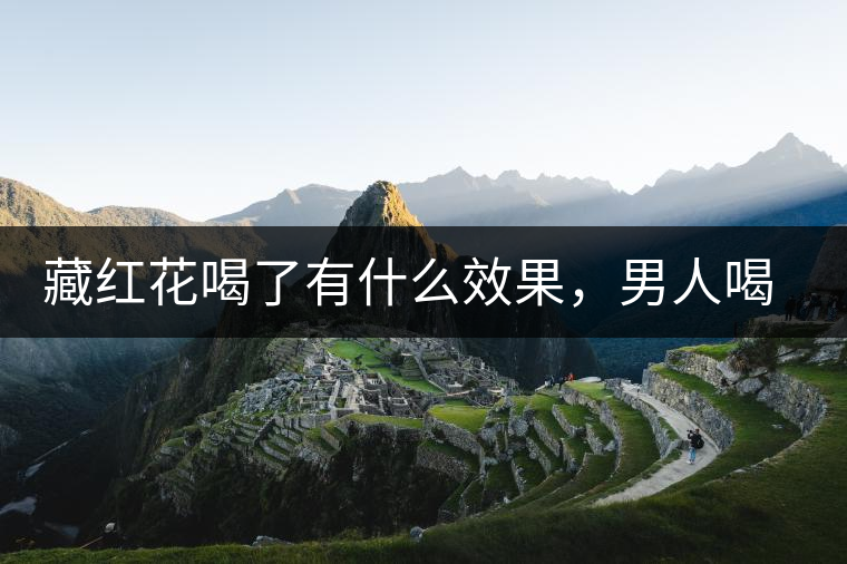 藏紅花喝了有什么效果，男人喝了能壯陽(yáng)嗎？