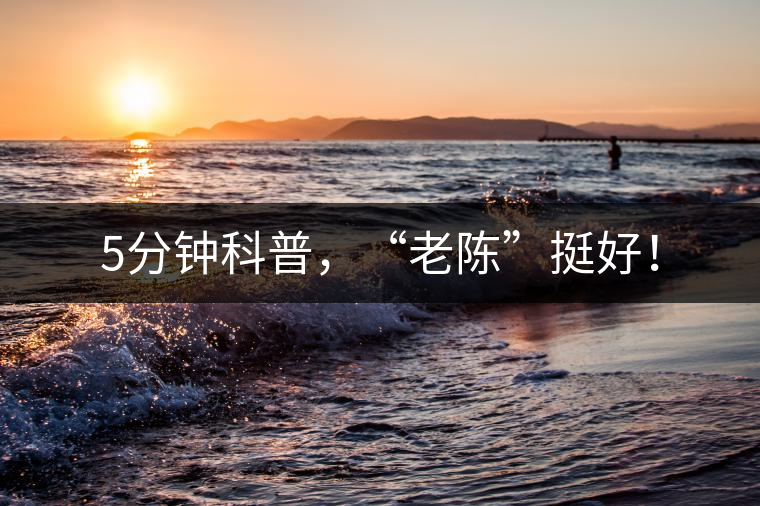 5分鐘科普，“老陳”挺好！