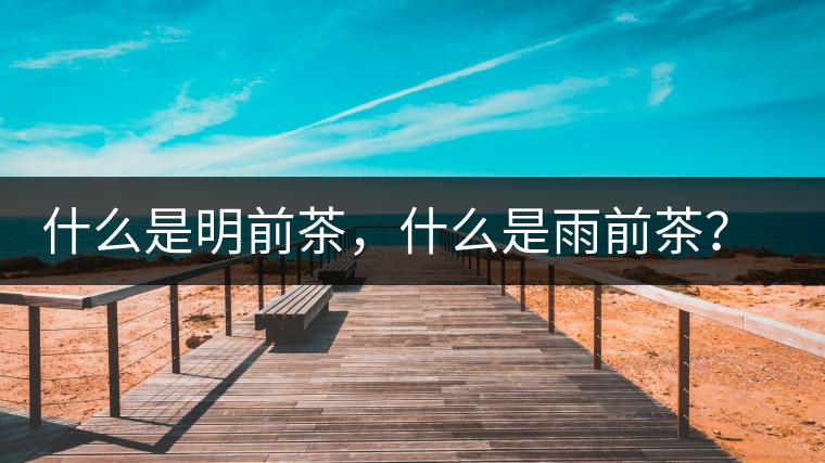 什么是明前茶，什么是雨前茶？為什么人們都喜歡喝明前茶？