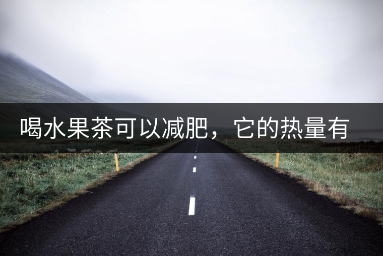 喝水果茶可以減肥，它的熱量有多高？