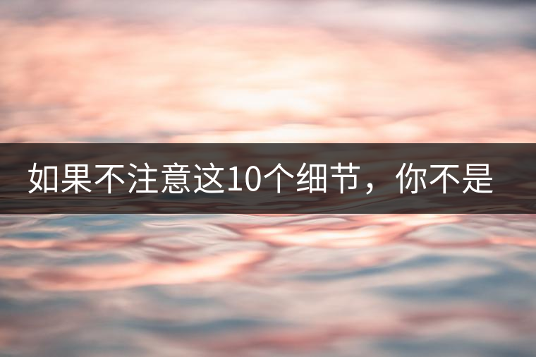 如果不注意這10個(gè)細(xì)節(jié)，你不是真的愛(ài)茶！