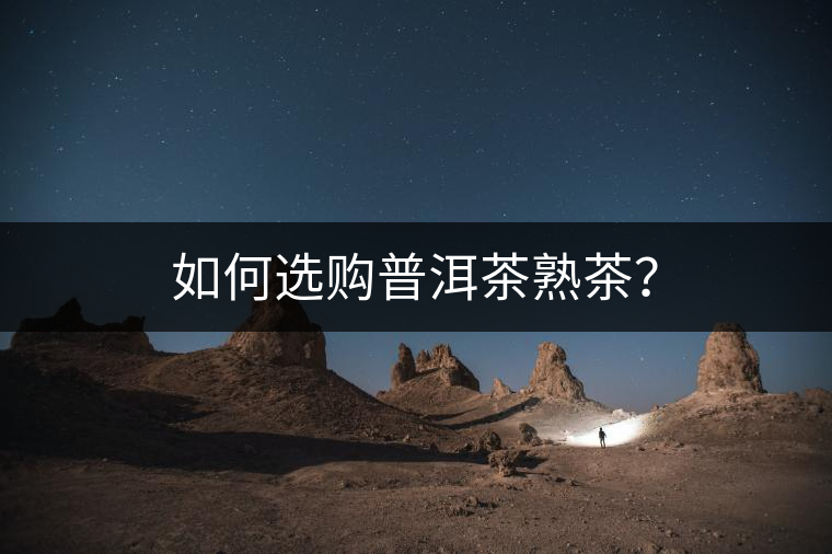 如何選購(gòu)普洱茶熟茶？