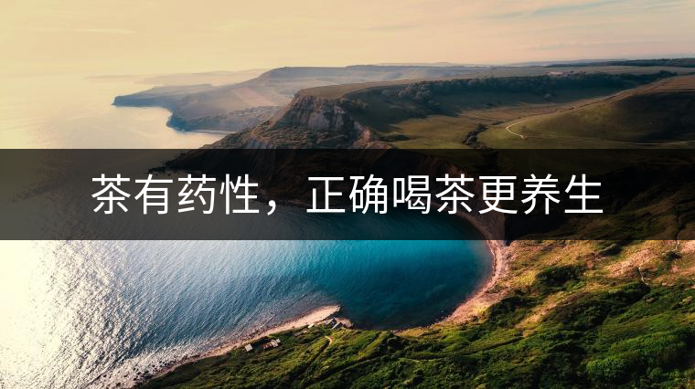茶有藥性，正確喝茶更養(yǎng)生