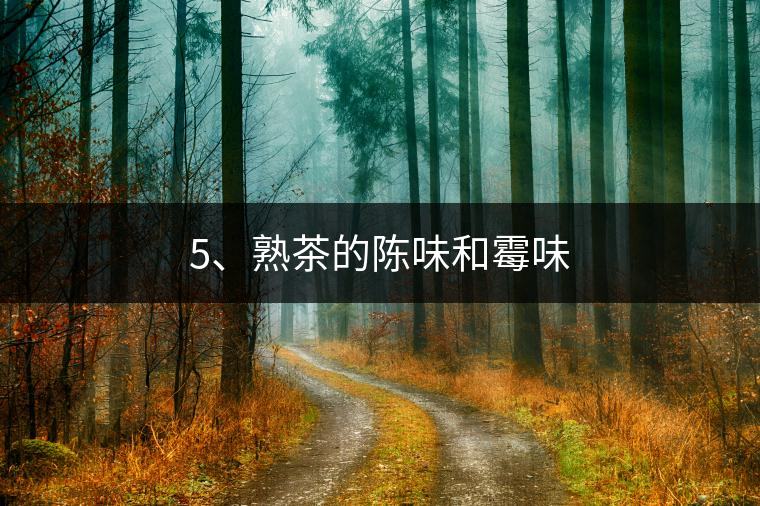 5、熟茶的陳味和霉味