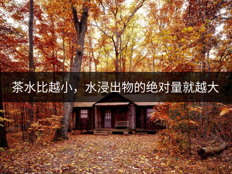 茶水比越小，水浸出物的絕對量就越大。