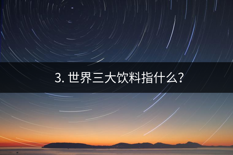 ??3. 世界三大飲料指什么？