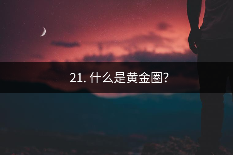 ? 21. 什么是黃金圈？