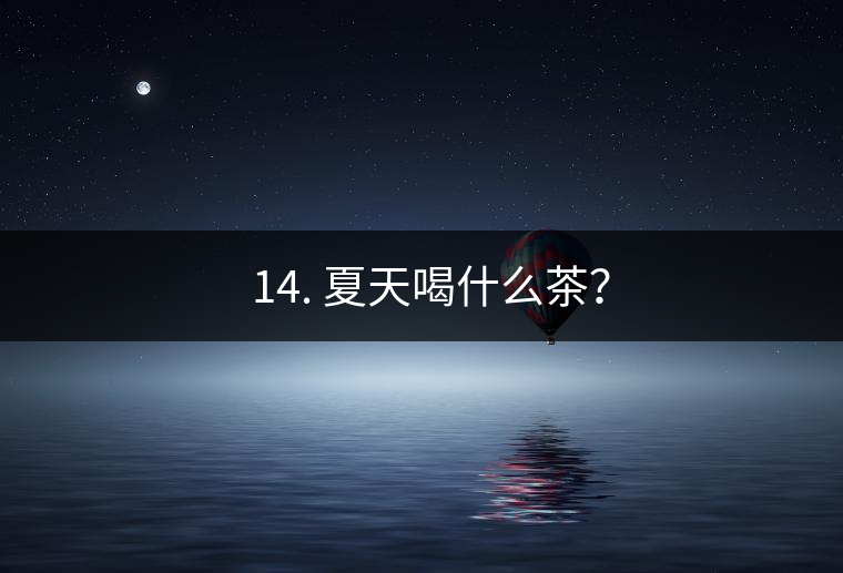? 14. 夏天喝什么茶？